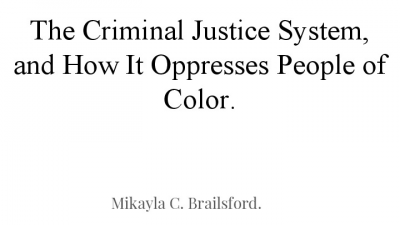 The Criminal Justice System, and How It Oppresses People of Color.